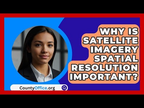 Why Is Satellite Imagery Spatial Resolution Important? - CountyOffice.org