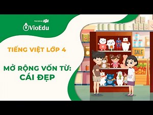 Tiếng Việt Lớp 4 | Mở Rộng Vốn Từ Về Cái Đẹp | VioEdu TV