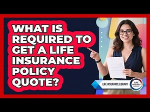What Is Required To Get A Life Insurance Policy Quote?