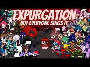 Expurgation but Every Turn a Different Character Sings (FNF Expurgation but Everyone Sings it)
