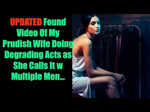 UPDATED Found Video Of My Prudish Wife Doing "Degrading Acts" as She Calls It w/ Multiple Men...