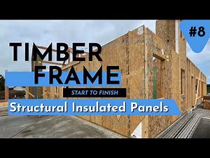 SIP Details - Ep. 8 - Timber Frame Build Start to Finish