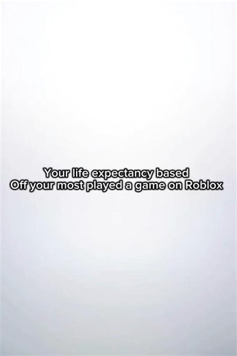 Your life expectancy based off your most played game on Roblox