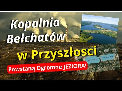 Kopalnia Bełchatów - W Miejsce Odkrywki Powstaną Największe i Najgłębsze Jeziora w Polsce!