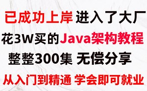 已成功上岸，将自己进大厂前花3w买的Java架构师全套教程【完整300集】现在拿出来分享给大家！拿走不谢！从入门到精通 学会即可就业《Java架构教学》