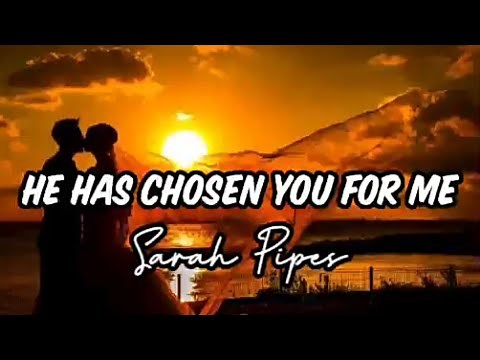 HE HAS CHOSEN YOU FOR ME (SARAH PIPES) LYRIC VIDEO