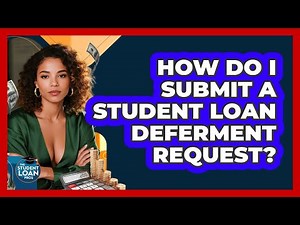 How Do I Submit A Student Loan Deferment Request?