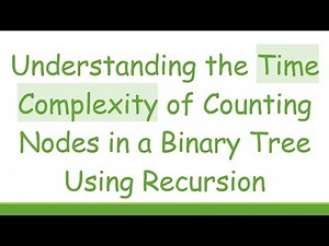 Understanding the Time Complexity of Counting Nodes in a Binary Tree Using Recursion