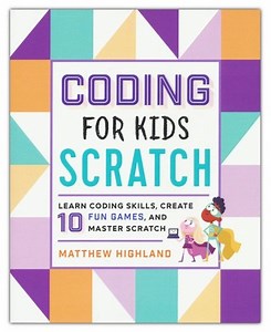 Coding for Kids: Scratch: Learn Coding Skills, Create 10 Fun Games, and Master Scratch