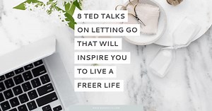8 Ted Talks on Letting Go That Will Inspire You To Live A Freer Life