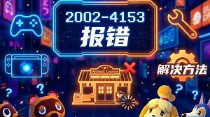 集合啦动物森友会进商店报错，错误代码2002-4153原因及解决方法