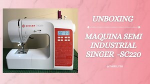 Maquina semi industrial Singer - SC220 _ umboxing #parati #singer #costura #umboxing #maquinadecostura | Yaril