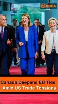 Canada deepens EU ties amid trade tensions with US