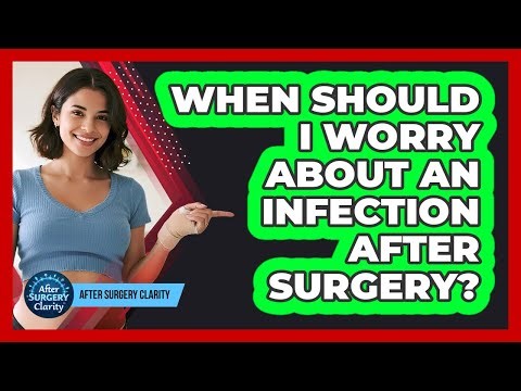 When Should I Worry About An Infection After Surgery? - After Surgery Clarity