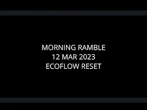 Morning Ramble - 20230312 - Ecoflow Reset (aka BMS Blues)