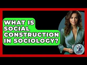 What Is Social Construction In Sociology? - Philosophy Beyond