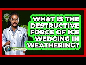 What Is The Destructive Force Of Ice Wedging In Weathering? - Earth Science Answers
