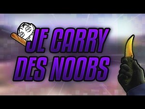 JE CARRY DES NOOBS (CS:GO FR)