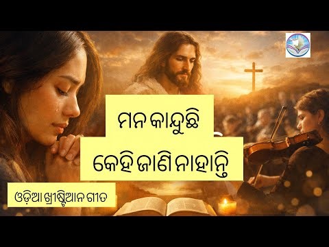 ମନ କାନ୍ଦୁଛି, କେହି ଜାଣି ନାହାନ୍ତି | Emotional Odia Jesus Song