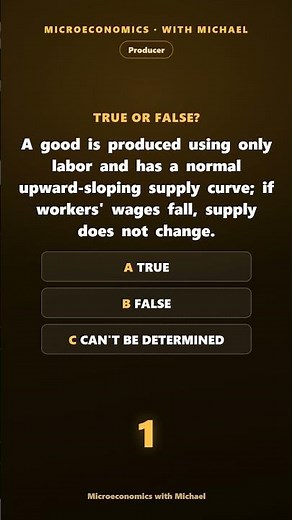 True or False? A good is produced using only labor and has a normal upward-sloping supply curve; if