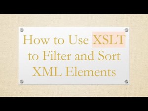 How to Use XSLT to Filter and Sort XML Elements