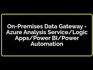On Premises Data Gateway - Azure Analysis Service/Logic Apps/Power BI - (Class#4)