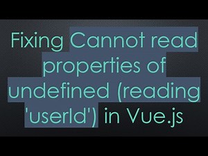 Fixing Cannot read properties of undefined (reading 'userId') in Vue.js