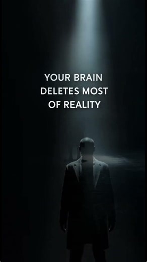 Your Brain Deletes Most of Reality