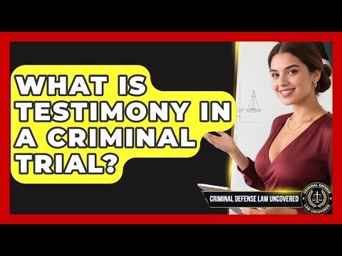 What Is Testimony In A Criminal Trial? - Criminal Defense Law Uncovered