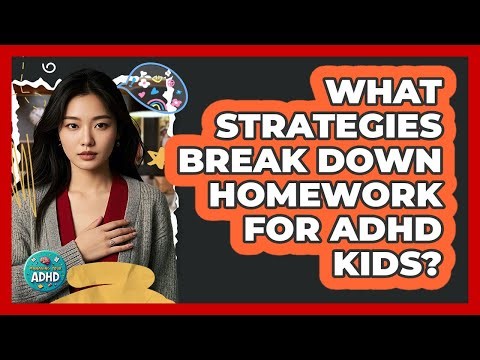 What Strategies Break Down Homework For ADHD Kids?