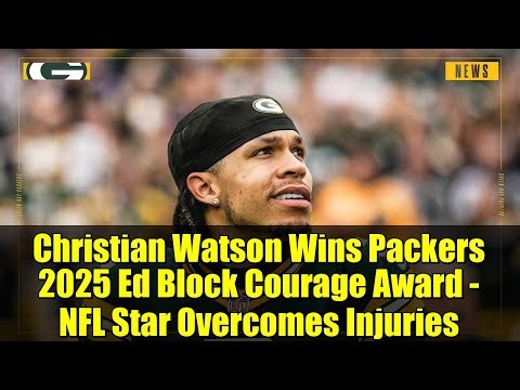 Christian Watson Wins Packers 2025 Ed Block Courage Award - NFL Star Overcomes Injuries