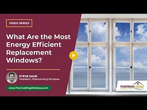 What Type of Replacement Windows are the Most Energy Efficient? | Thermal King Windows