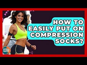 How To Easily Put On Compression Socks? - Everyday Fitness Hacks