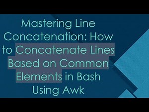 Mastering Line Concatenation: How to Concatenate Lines Based on Common Elements in Bash Using Awk