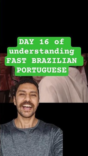 DAY 16 of understanding FAST BRAZILIAN PORTUGUESE