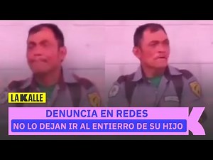 Entre lágrimas, celador no pudo despedirse de su hijo fallecido porque la empresa no lo dejó ir