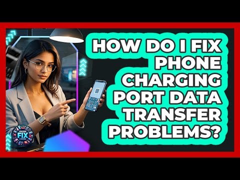 How Do I Fix Phone Charging Port Data Transfer Problems? - Phone Fix and Features
