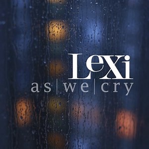 As We Cry - Lexi: Song Lyrics, Music Videos & Concerts