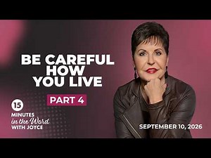Be Careful How You Live - Pt 4 | 15 Minutes in the Word with Joyce Meyer