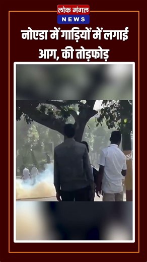 नोएडा में गाड़ियों में लगाई आग, की तोड़फोड़ ||