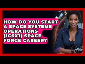 How Do You Start A Space Systems Operations (1C6X1) Space Force Career? - Warriors In Space