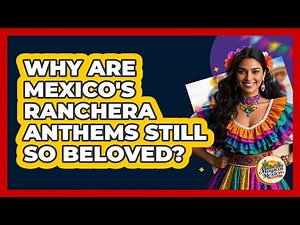 Why Are Mexico's Ranchera Anthems Still So Beloved? - Magical Mexico Moments