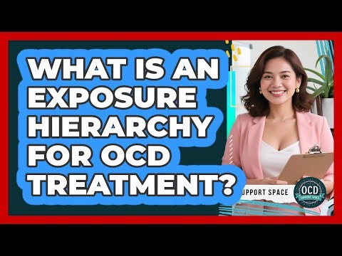 What Is An Exposure Hierarchy For OCD Treatment? - OCD Support Space