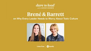 Brené and Barrett on Why Every Leader Needs to Worry About Toxic Culture