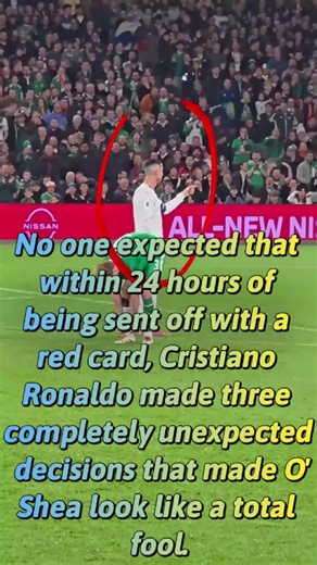 No one expected that within 24 hours of being sent off with a red card, Cristiano Ronaldo made three completely unexpected decisions that made O'Shea look like a total fool.#foryou #tiktok #celebrity #cristianoronaldo #usa #cr7