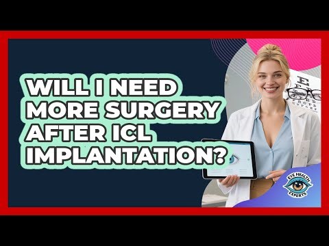 Will I Need More Surgery After ICL Implantation? - Eye Health Experts