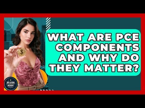 What Are PCE Components And Why Do They Matter? - Inflation Insight Channel