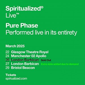 Spiritualized® Live™ Pure Phase Performed live in its entirety March 2025 *Extra Barbican date now added* On sale now www.spiritualized.com | Spiritualized