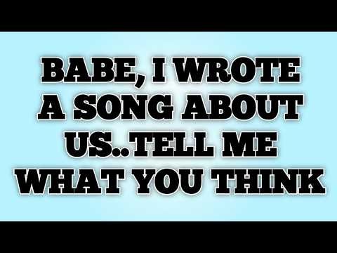 ✨Babe, I Wrote a Song About Us...Tell Me What You Think.