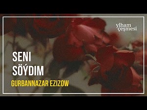 Gurbannazar Ezizow - Seni Söýdüm......